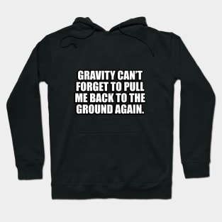 Gravity can’t forget to pull me back to the ground again Hoodie